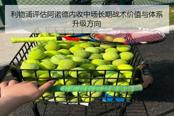利物浦评估阿诺德内收中场长期战术价值与体系升级方向